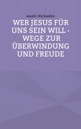 eBook: Wer Jesus für uns sein will - Wege zur Überwindung und Freude