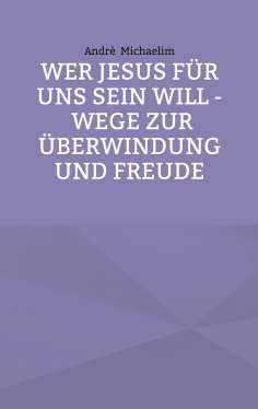 eBook: Wer Jesus für uns sein will - Wege zur Überwindung und Freude