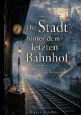 eBook: Die Stadt hinter dem letzten Bahnhof
