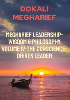 ebook: Megharief Leadership-Wisdom & Philosophy Volume IV-The Conscience-Driven Leader