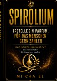 ebook: SPIROLIUM Erstelle ein Parfum, für das Menschen zahlen
