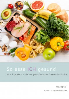 eBook: So esse ICH gesund! Mix & Match - deine persönliche Gesund-Küche