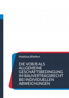 eBook: Die VOB/B als allgemeine Geschäftsbedingung im Bauvertragsrecht bei individuellen Abweichungen