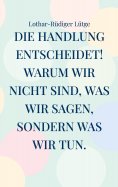 eBook: Die Handlung entscheidet. Warum wir nicht sind, was wir sagen, sondern was wir tun.