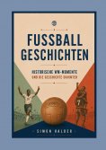 eBook: Fußballgeschichten - Historische WM-Momente und die Geschichte dahinter