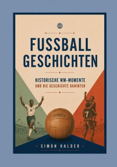 eBook: Fußballgeschichten - Historische WM-Momente und die Geschichte dahinter