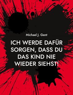 eBook: Ich werde dafür sorgen, dass du das Kind nie wieder siehst!