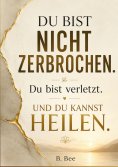 eBook: Du bist nicht zerbrochen. Du bist verletzt.