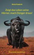 eBook: Zeigt das Leben seine Hörner, mach Dünger draus!