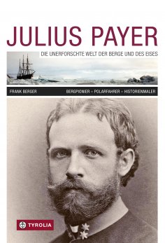 ebook: Julius Payer. Die unerforschte Welt der Berge und des Eises