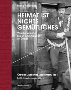 eBook: Heimat ist nichts Gemütliches. Vom historischen Leben und Arbeiten im Ötztal
