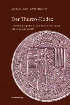 ebook: Der Thurzo-Kodex – eine einzigartige Quelle zum europäischen Bergrecht und Münzwesen um 1500