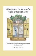 eBook: Glaub mir's, so war's, weil's Brauch war