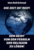 eBook: Die Zeit ist reif! - Den Geist von den Fesseln der Religion zu lösen!