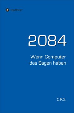 eBook: 2084 - Wenn Computer das Sagen haben