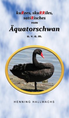 eBook: kuRzes, skuRRiles, satiRisches vom Äquatorschwan u. v. a. m.