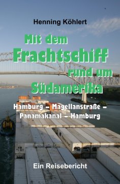 eBook: Mit dem Frachtschiff rund um Südamerika: Hamburg – Magellanstraße – Panamakanal – Hamburg