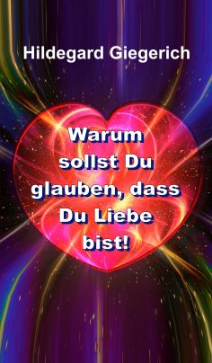 eBook: Warum sollst Du glauben, dass Du Liebe bist!