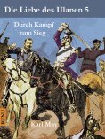 eBook: Die Liebe des Ulanen 5  Durch Kampf zum Sieg