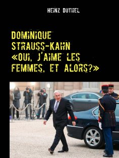 ebook: Dominique Strauss-Kahn - «Oui, j’aime les femmes, et alors?»