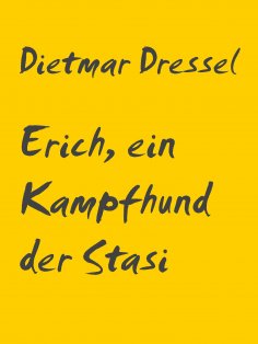 ebook: Erich, ein Kampfhund der Stasi