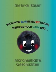 ebook: Warum die Blaubeeren rot werden, wenn sie noch grün sind . . .