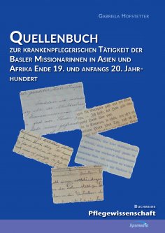 ebook: Quellenbuch zur krankenpflegerischen Tätigkeit der Basler Missionarinnen in Asien und Afrika ende 19