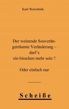 eBook: Der weinende Souverän - geträumte Veränderung - darf's ein bisschen mehr sein ? Oder einfach nur Sch