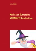 ebook: Merlin von Dürnsteins SAGENHAFTE Geschichten