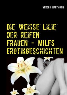ebook: Die weisse Lilie der reifen Frauen - MILFS Erotikgeschichten