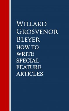 eBook: How To Write Special Feature Articles by Willard Grosvenor Bleyer