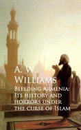 eBook: Bleeding Armenia: Its History and Horrors under the Curse of Islam