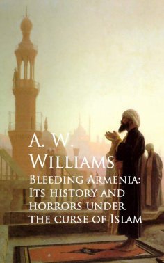 eBook: Bleeding Armenia: Its History and Horrors under the Curse of Islam