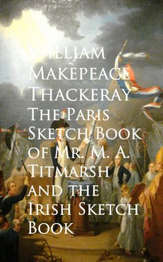 eBook: The Paris Sketch Book of Mr. M. A. Titmarsh and the Irish Sketch Book