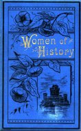 eBook: Women of History: Selected from the Writings of Standard Authors