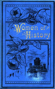 eBook: Women of History: Selected from the Writings of Standard Authors
