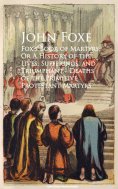 eBook: Fox's Book of Martyrs; Or A History of the Lives, Sufferings, and Triumphant - Deaths of the Primiti