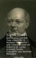 eBook: Knowledge for the Time: A Manual of Reading, Reference, and Conversation on Subjects of Living Inter