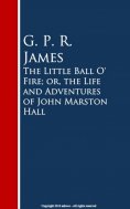eBook: The Little Ball O' Fire; or, the Life and ures of John Marston Hall