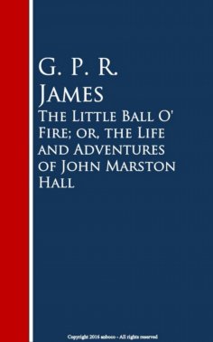 eBook: The Little Ball O' Fire; or, the Life and ures of John Marston Hall