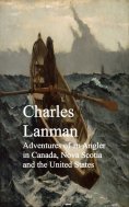 eBook: Adventures of an Angler in Canada, Nova Scotia and the United States