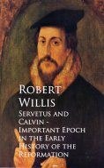 eBook: Servetus and Calvin - Important Epoch in the Early History of the Reformation
