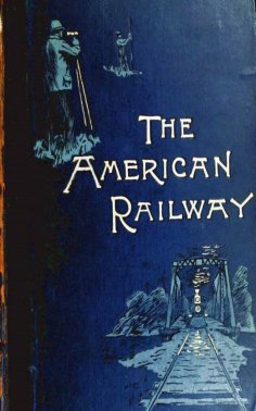 eBook: The American Railway, its Construction, Development, Manage - Theodore Voorhees