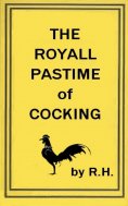 eBook: The Royal Pastime of Cock-fighting - The art ighting, and curing cocks of the game