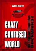 eBook: CRAZY CONFUSED WORLD- Die Tage der fliegenden Bockwurst