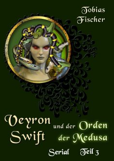 eBook: Veyron Swift und der Orden der Medusa: Serial Teil 3