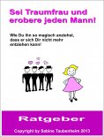 ebook: Sei Traumfrau und erobere jeden Mann!