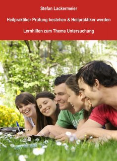 eBook: Heilpraktiker Prüfung bestehen und Heilpraktiker werden (Lernhilfen Untersuchung)