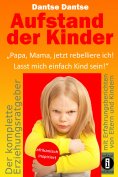 eBook: Aufstand der Kinder: "Papa, Mama, jetzt rebelliere ich! Lasst mich einfach Kind sein!"