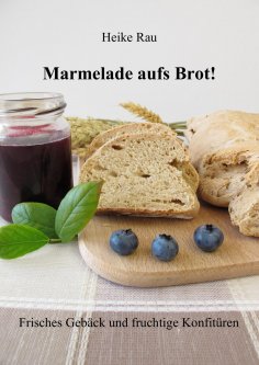 ebook: Marmelade aufs Brot! Frisches Gebäck und fruchtige Konfitüren